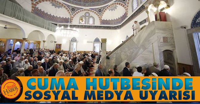 Cuma hutbesinde sosyal medya uyarısı