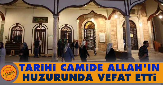 Tarihi camide Allah'ın huzurunda vefat etti