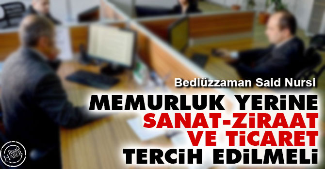 Bediüzzaman: Memurluk yerine sanat, ziraat ve ticaret tercih edilmeli