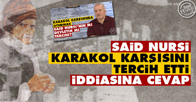 Said Nursi 'karakol karşısını tercih etti' iddiasına cevap