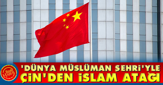 Çin'den ‘Dünya Müslüman Şehri’ atağı