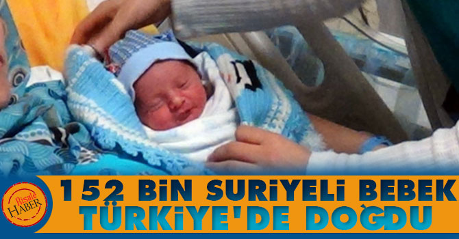 152 bin Suriyeli bebek Türkiye'de doğdu