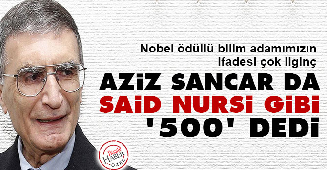 Aziz Sancar da Said Nursi gibi '500' dedi