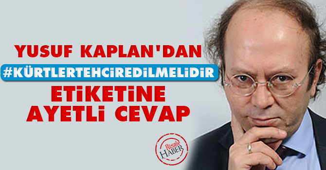 Kaplan'dan #KürtlerTehcirEdilmelidir etiketine ayetli cevap