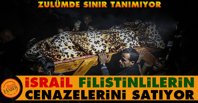 İsrail Filistinlilerin cenazelerini satıyor