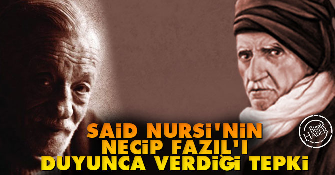 Said Nursi'nin Necip Fazıl'ı duyunca verdiği tepki