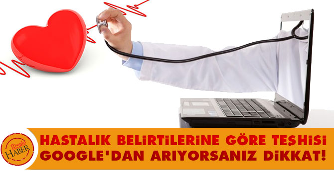 Hastalık belirtilerine göre teşhisi Google'dan arıyorsanız dikkat!