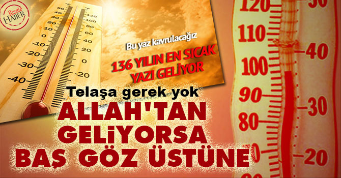 136 yılın en sıcak yazı geliyormuş: Allah'tan geliyorsa baş göz üstüne