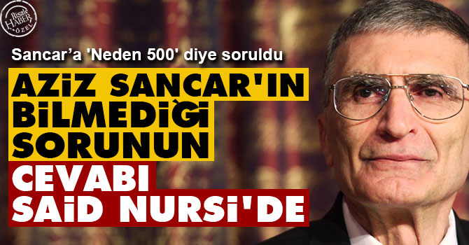 Aziz Sancar'ın bilmediği sorunun cevabı Said Nursi'de