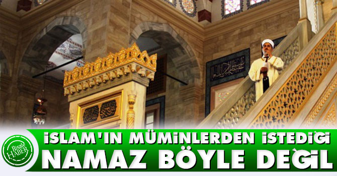 İslam'ın müminlerden istediği namaz böyle değil