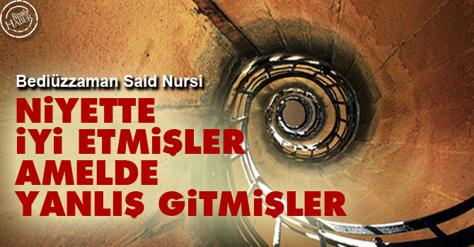 Niyette iyi etmişler, amelde yanlış gitmişler