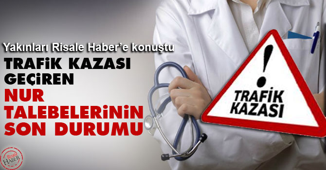 Trafik kazası geçiren Nur talebelerinin son durumu