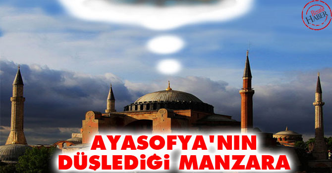 Ayasofya'nın düşlediği manzara