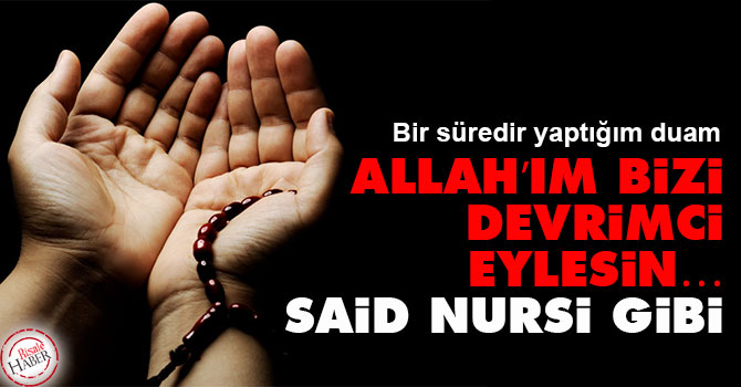 Allah’ım bizi devrimci eylesin… Said Nursi gibi