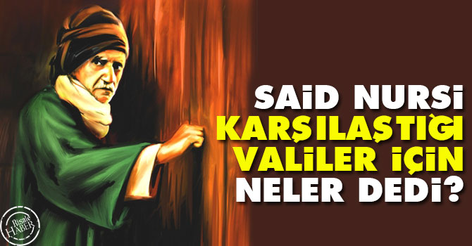 Said Nursi karşılaştığı valiler için neler dedi?