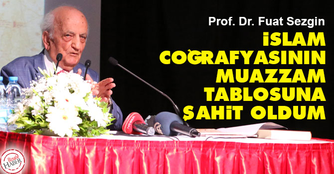 İslam coğrafyasının şu muazzam tablosuna şahit oldum
