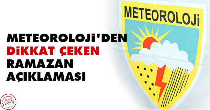 Meteoroloji'den dikkat çeken Ramazan açıklaması