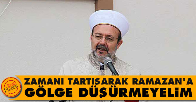 Zamanı tartışarak Ramazan'a gölge düşürmeyelim