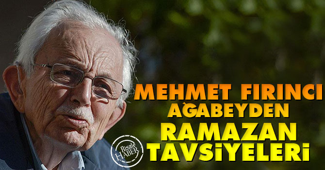 Mehmet Fırıncı ağabeyden Ramazan tavsiyeleri