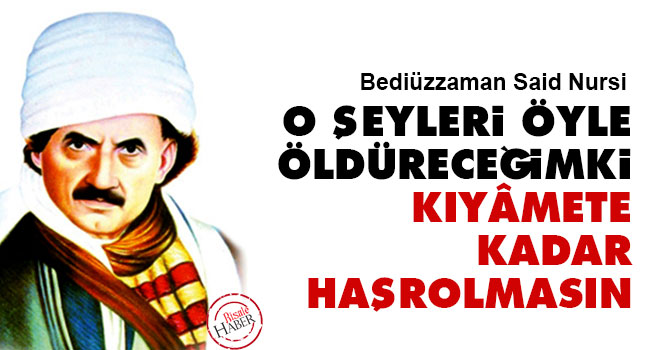 O şeyleri öyle öldüreceğimki kıyâmete kadar haşrolmasın