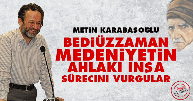 Bediüzzaman Said Nursi 'medeniyet’in ahlaki inşa sürecini vurgular