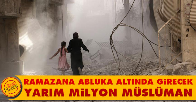 Ramazana abluka altında girecek yarım milyon müslüman
