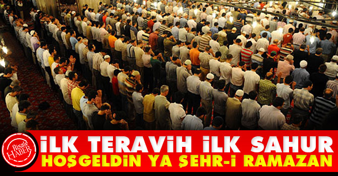 İlk teravih ve ilk sahur bu gece: Hoş geldin ya şehr-i Ramazan