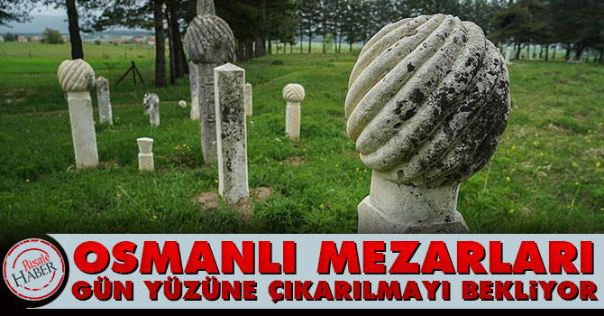Osmanlı mezarları gün yüzüne çıkarılmayı bekliyor