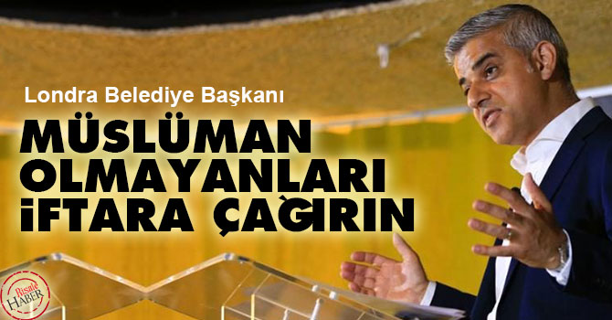 Londra Belediye Başkanı: Müslüman olmayanları iftara çağırın