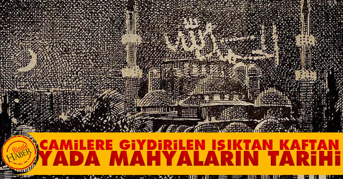 Camilere giydirilen ışıktan kaftan yada mahyaların tarihi