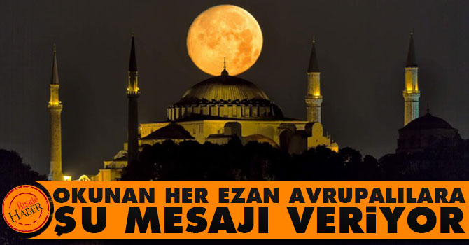 Okunan her ezan, Avrupalılara şu mesajı veriyor