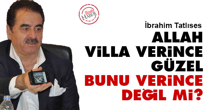 Tatlıses: Allah, villa verince güzel, bunu verince değil mi?