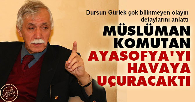 Müslüman komutan Ayasofya'yı havaya uçuracaktı