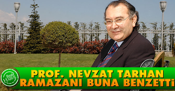 Prof. Nevzat Tarhan, Ramazan ayını buna benzetti