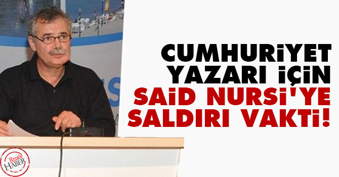 Cumhuriyet yazarı için Said Nursi'ye saldırı vakti!