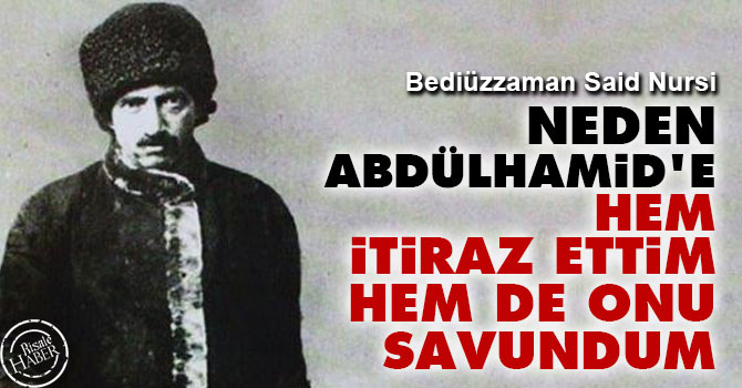 Said Nursi: Neden Abdülhamid'e hem itiraz ettim hem de onu savundum?