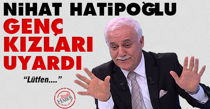 Nihat Hatipoğlu genç kızları uyardı
