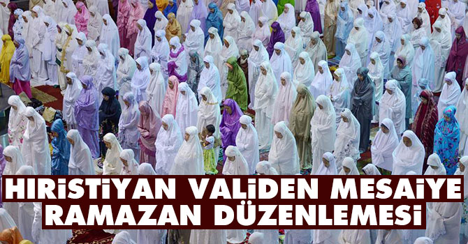 Hıristiyan validen mesaiye Ramazan düzenlemesi