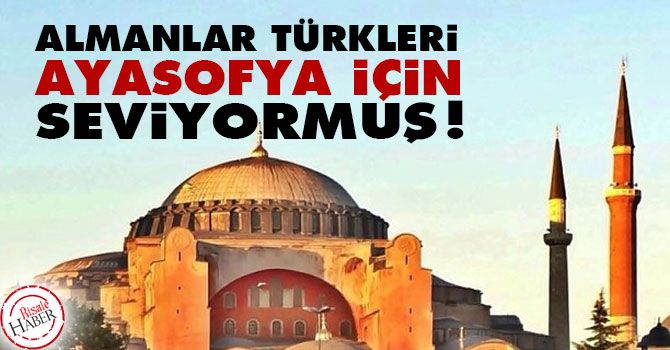 Almanlar Türkleri Ayasofya için seviyormuş!