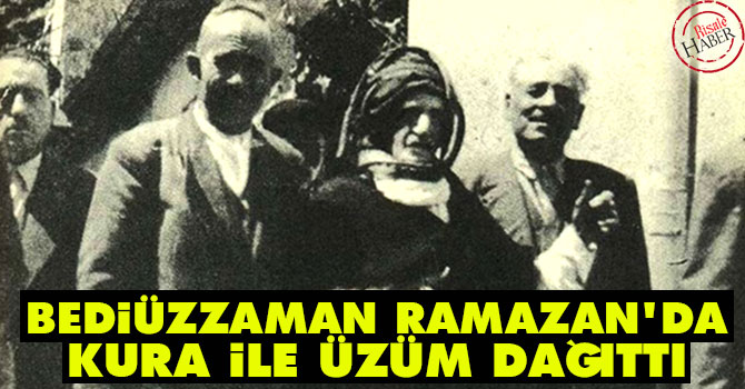 Bediüzzaman Ramazan'da kura ile üzüm dağıttı