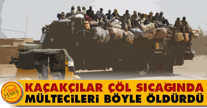 Kaçakçılar mültecileri çöl sıcağında böyle öldürdü