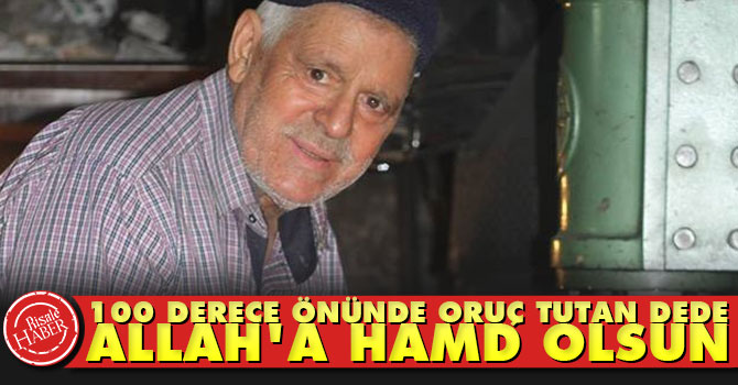 100 derece önünde oruç tutan dede: Allah'a hamd olsun