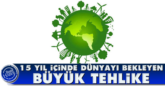 15 yıl içinde dünyayı bekleyen büyük tehlike