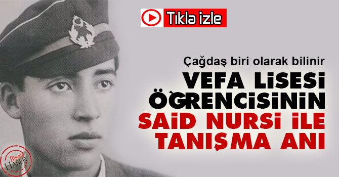 Vefa Lisesi öğrencisinin Said Nursi ile tanışma anı