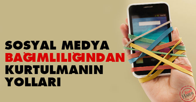 Sosyal medya bağımlılığından kurtulmanın yolları