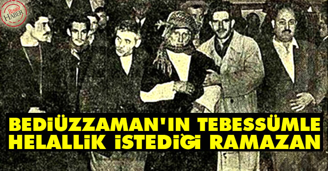 Bediüzzaman'ın tebessümle helallik istediği Ramazan