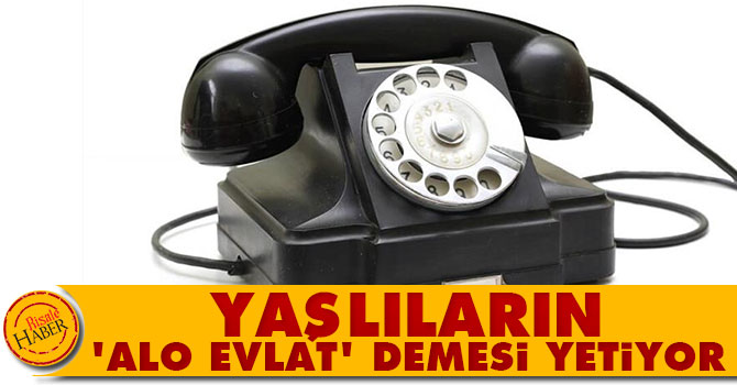 Yaşlıların 'Alo Evlat' demesi yetiyor