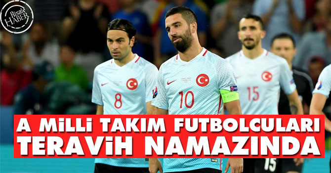 A Milli takım futbolcuları teravih namazında