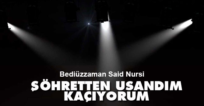 Bediüzzaman: Şöhretten usandım, kaçıyorum