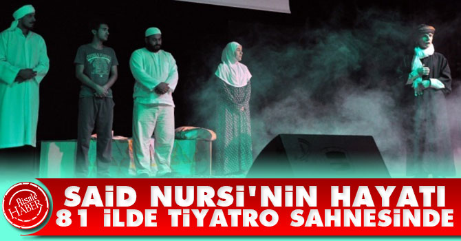 Said Nursi’nin hayatı 81 ilde tiyatro sahnesinde